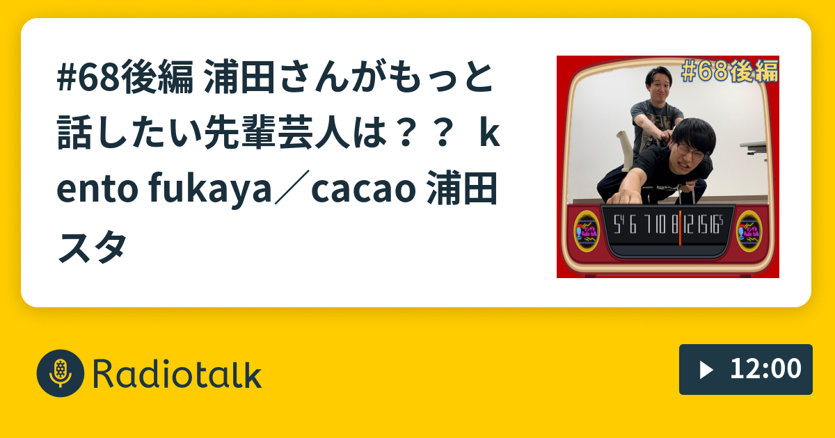 68後編 浦田さんがもっと話したい先輩芸人は🤔？？ kento fukaya