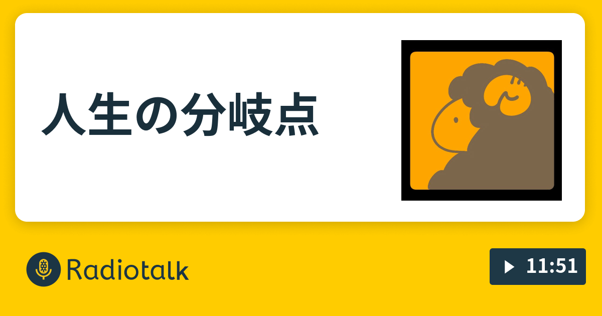 人生の分岐点 - 修行中のながら族 - Radiotalk(ラジオトーク)