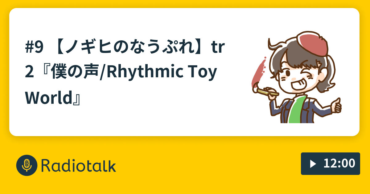 9 ノギヒのなうぷれ Tr2 僕の声 Rhythmic Toy World ノギヒパレット Radiotalk ラジオトーク