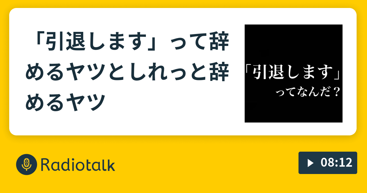 引退します」って辞めるヤツとしれっと辞めるヤツ - ペン吉が話す - Radiotalk(ラジオトーク)