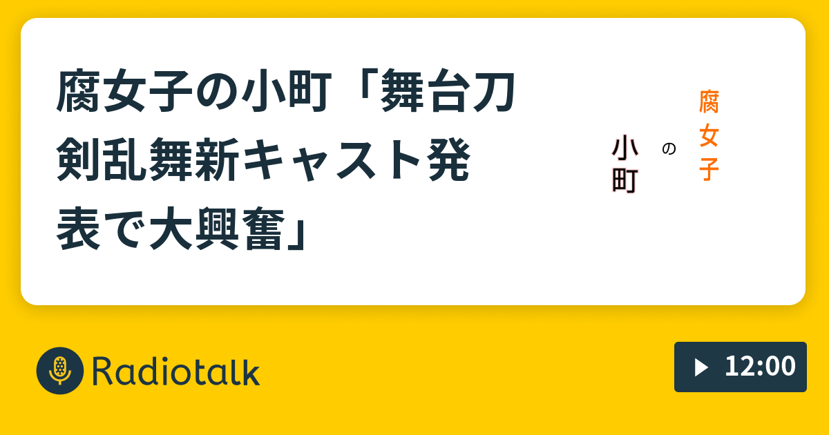 腐女子の小町 舞台刀剣乱舞新キャスト発表で大興奮 腐女子の小町の壁打ちトーク Radiotalk ラジオトーク