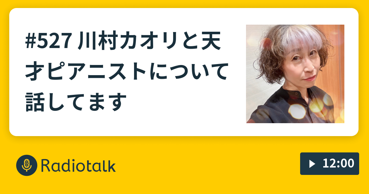 527 川村カオリと天才ピアニストについて話してます - 歌とカメラと