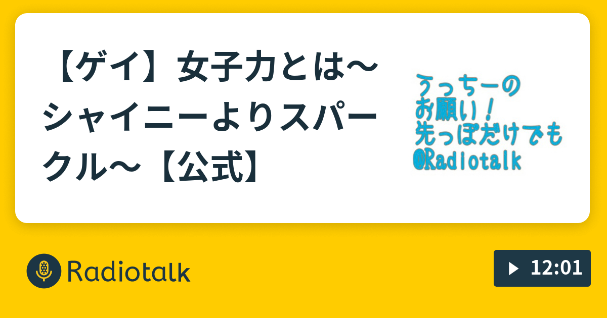 ゲイ 女子力とは シャイニーよりスパークル 公式 うっちーのお願い 先っぽだけでも Radiotalk ラジオトーク