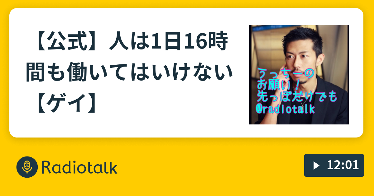 公式 人は1日16時間も働いてはいけない ゲイ うっちーのお願い 先っぽだけでも Radiotalk ラジオトーク