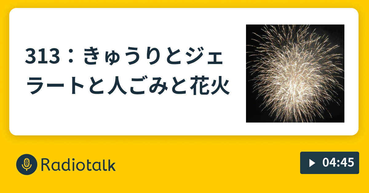 313 きゅうりとジェラートと人ごみと花火 アウトプット用メモ アスペルガー受動孤立型hsp解離気味の口頭練習 Radiotalk ラジオトーク