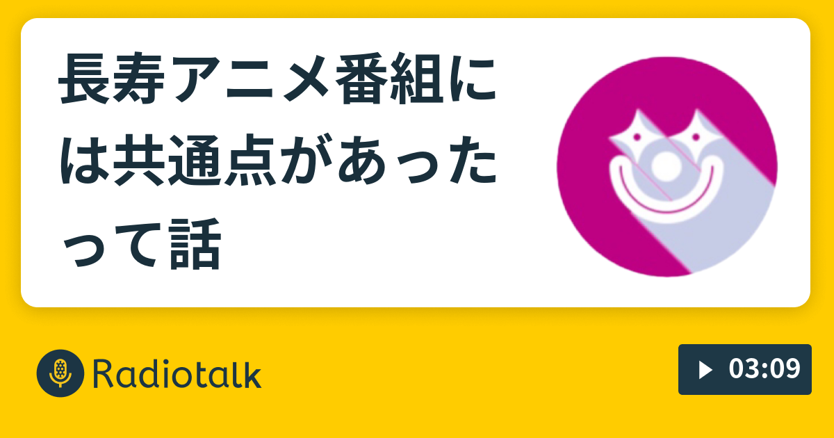 長寿アニメ番組には共通点があったって話 ログの 人間 深めませんか Radiotalk ラジオトーク