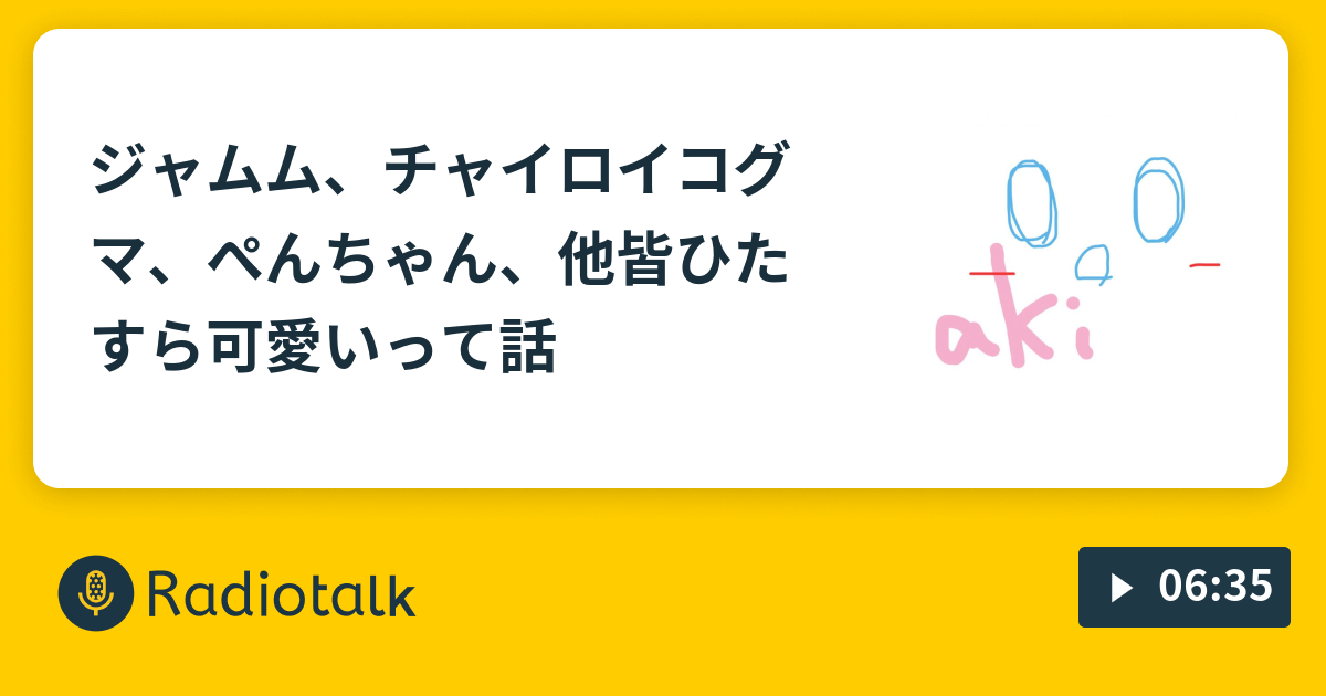 ジャムム チャイロイコグマ ぺんちゃん 他皆ひたすら可愛いって話 Akiっぽい Radiotalk ラジオトーク