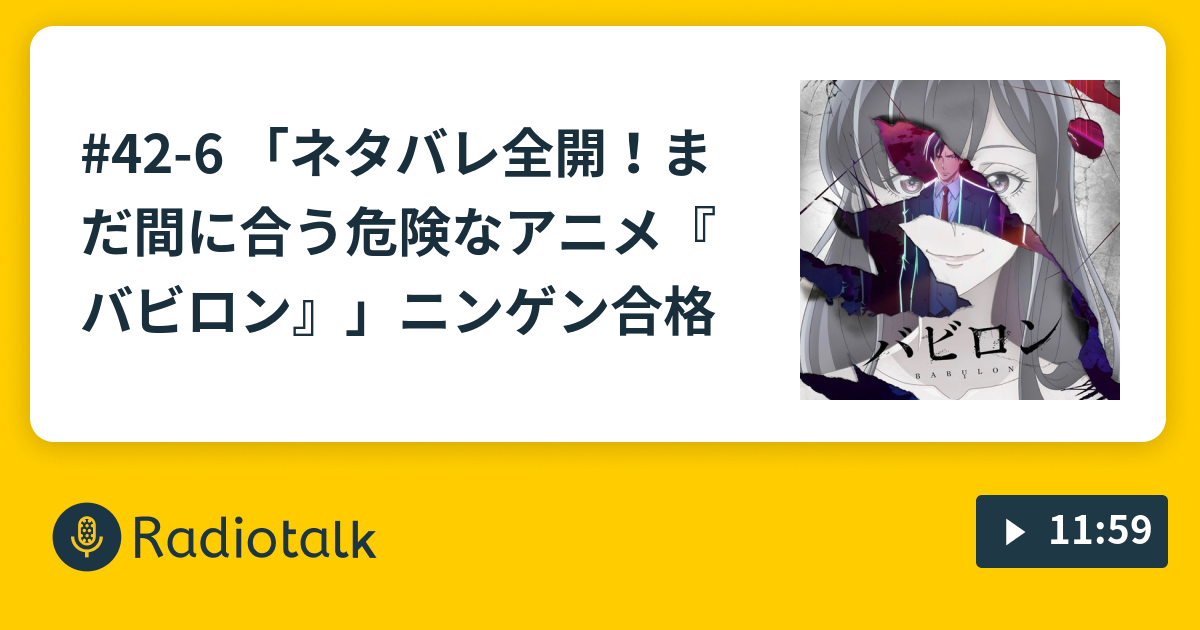 42 6 ネタバレ全開 まだ間に合う 危険なアニメ バビロン ニンゲン合格 株式会社わたしは のaiなんてクソ喰らえ Radiotalk ラジオトーク