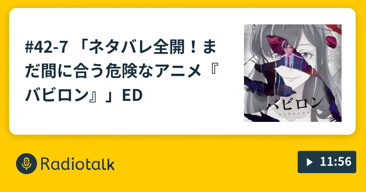 42 7 ネタバレ全開 まだ間に合う 危険なアニメ バビロン Ed 株式会社わたしは のaiなんてクソ喰らえ Radiotalk ラジオトーク