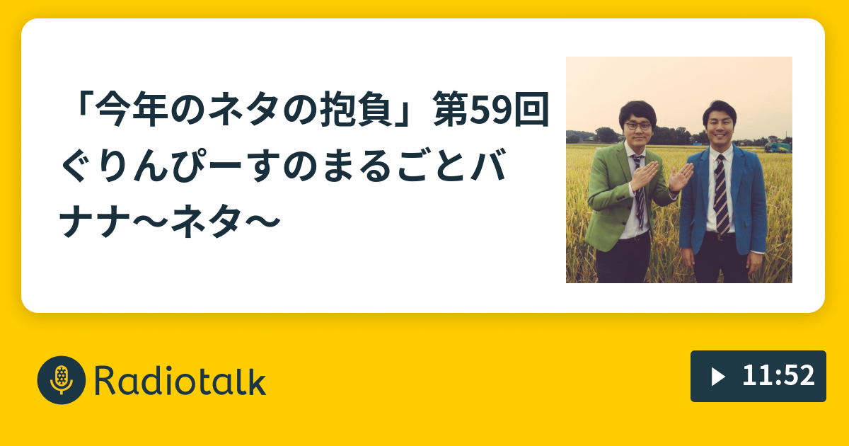 今年のネタの抱負 第59回ぐりんぴーすのまるごとバナナ ネタ ぐりんぴーすの まるごとバナナ Radiotalk ラジオトーク