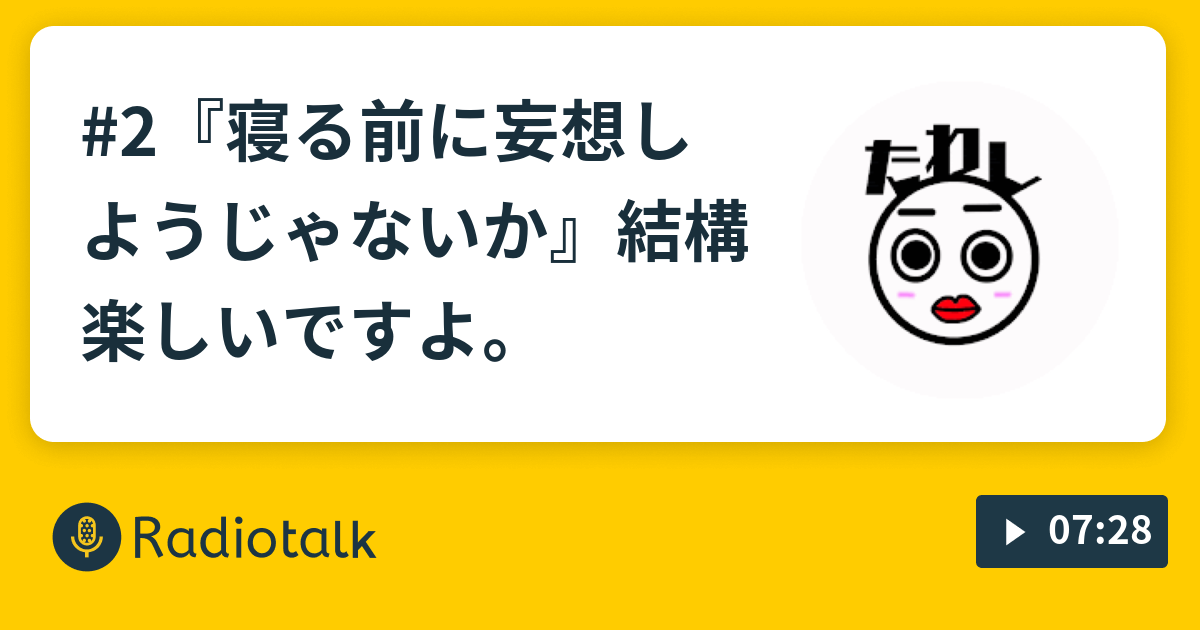 2 寝る前に妄想しようじゃないか 結構楽しいですよ たわしとわたし Radiotalk ラジオトーク