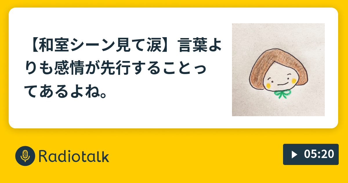 和室シーン見て涙 言葉よりも感情が先行することってあるよね もろこしの小話 Radiotalk ラジオトーク