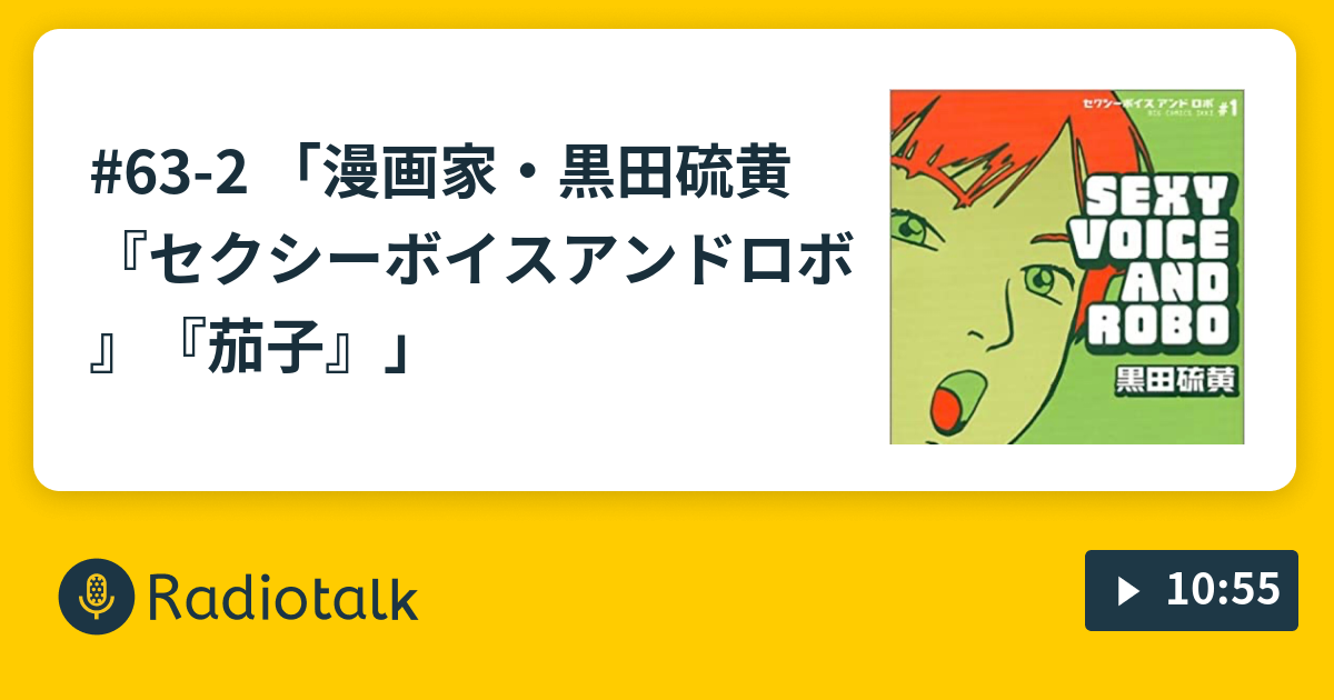 63 2 漫画家 黒田硫黄 セクシーボイスアンドロボ 茄子 株式会社わたしは のaiなんてクソ喰らえ Radiotalk ラジオトーク