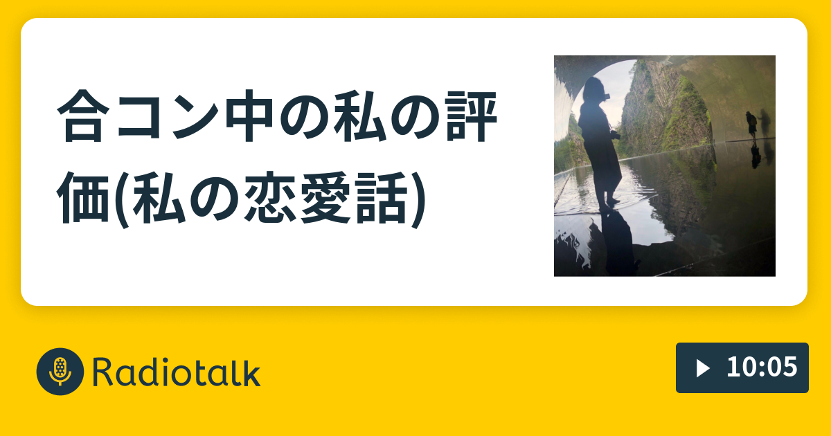 合コン中の私の評価 私の恋愛話 わたもの Radiotalk ラジオトーク