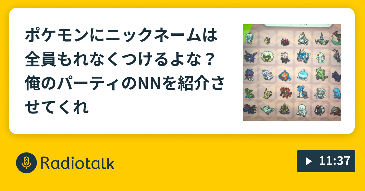 ポケモンにニックネームは全員もれなくつけるよな 俺のパーティのnnを紹介させてくれ ペン吉が話す Radiotalk ラジオトーク