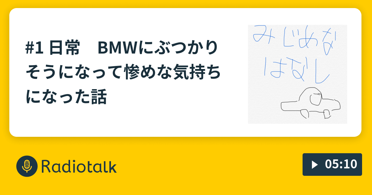 1 日常 Bmwにぶつかりそうになって惨めな気持ちになった話 ピータンなミカタ Radiotalk ラジオトーク