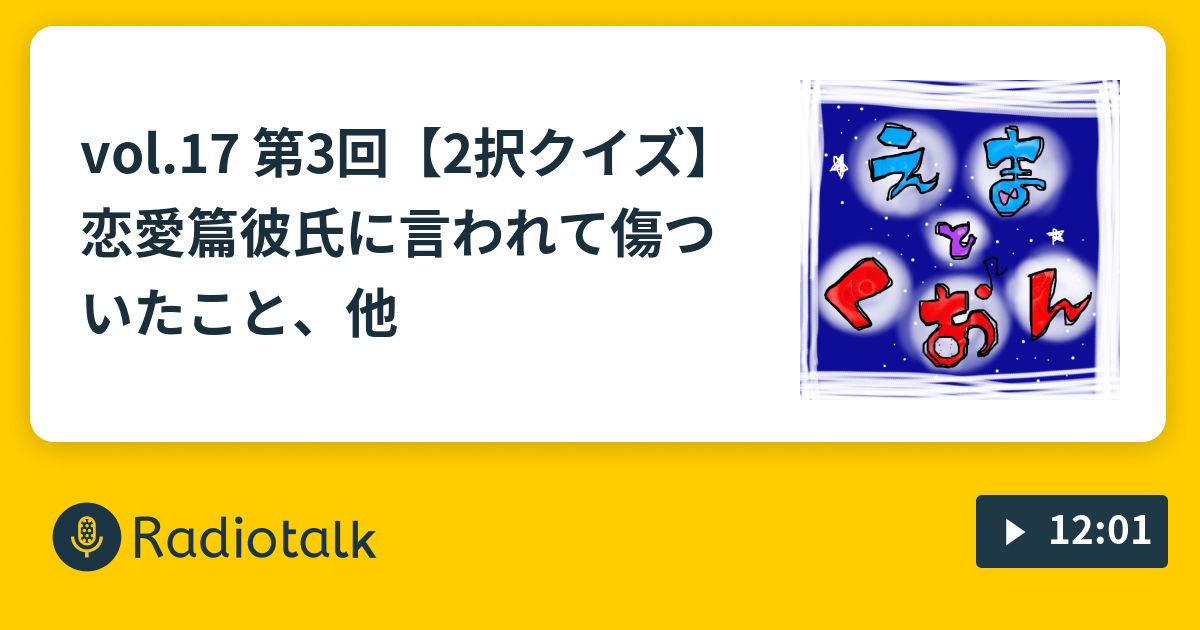 Vol 17 第3回 2択クイズ 恋愛篇 彼氏に言われて傷ついたこと 他 えまとくおん Radiotalk ラジオトーク