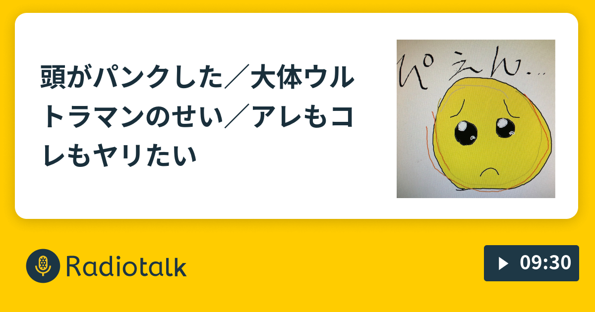 頭がパンクした 大体ウルトラマンのせい アレもコレもヤリたい ペン吉が話す Radiotalk ラジオトーク