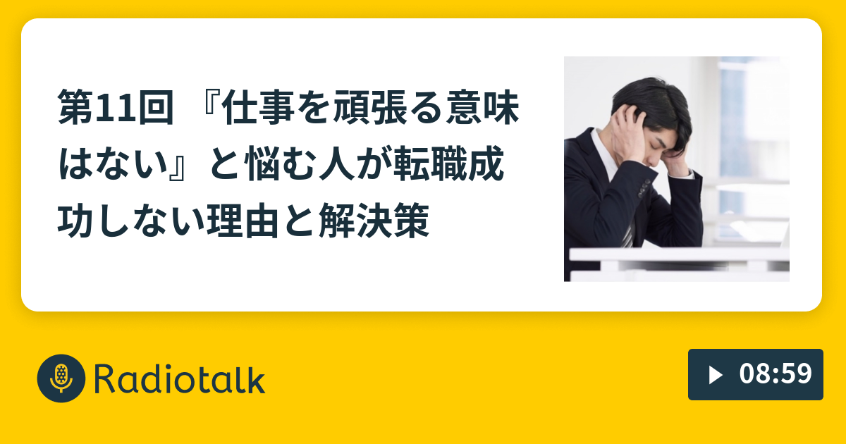 第11回 仕事を頑張る意味はない と悩む人が転職成功しない理由と解決策 ナオキ編集長のweb転職ラジオ Radiotalk ラジオトーク