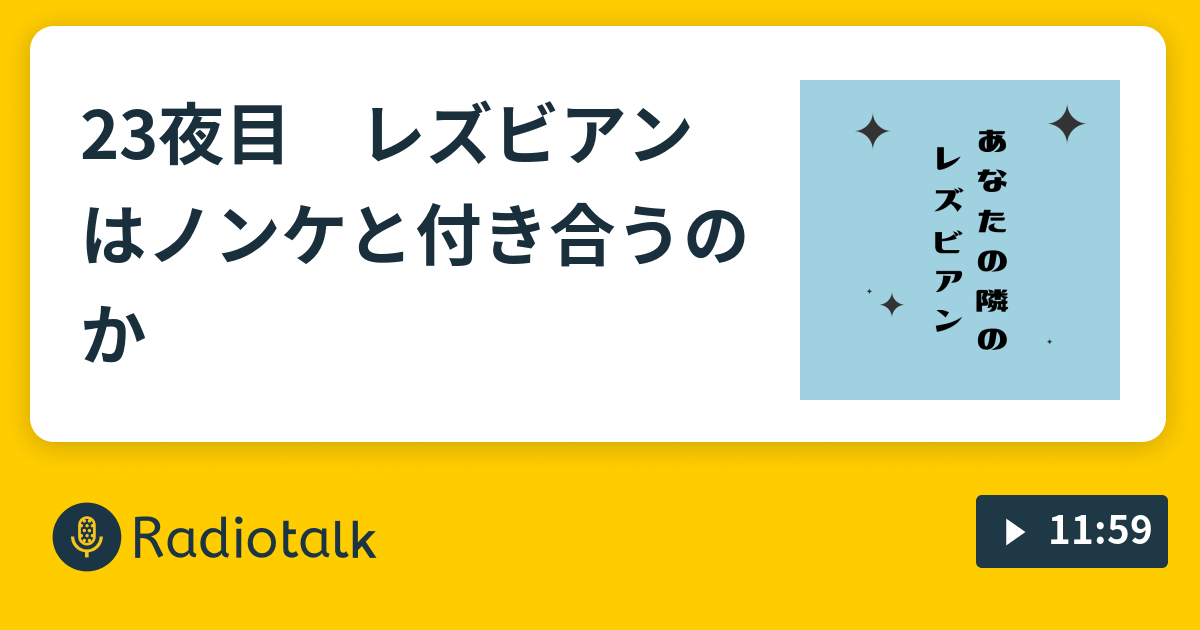 23夜目 レズビアンはノンケと付き合うのか あなたの隣のレズビアン Radiotalk ラジオトーク