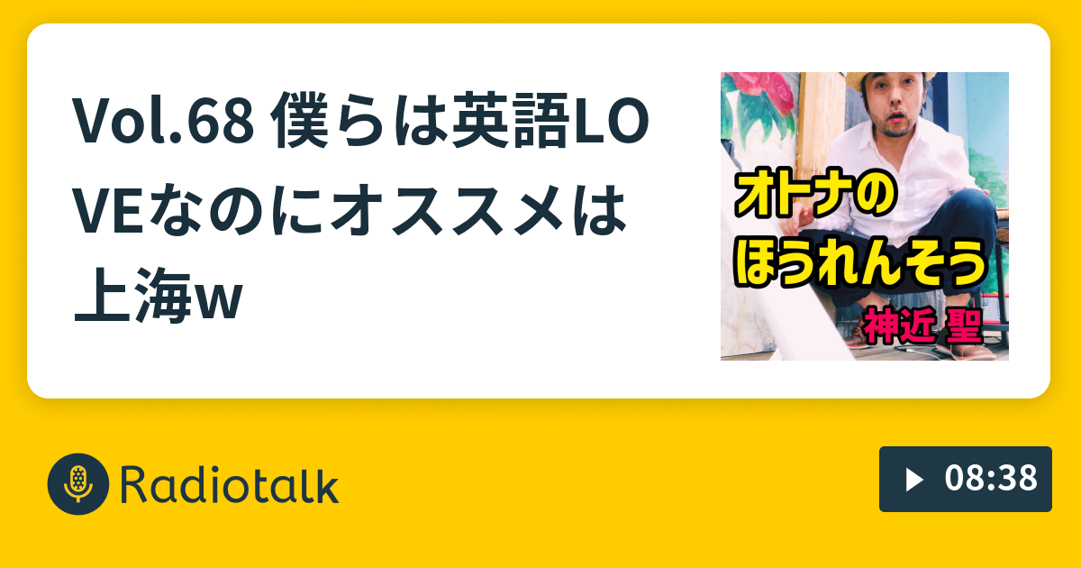 Vol 68 僕らは英語loveなのに オススメは上海w オトナのほうれんそう Radiotalk ラジオトーク