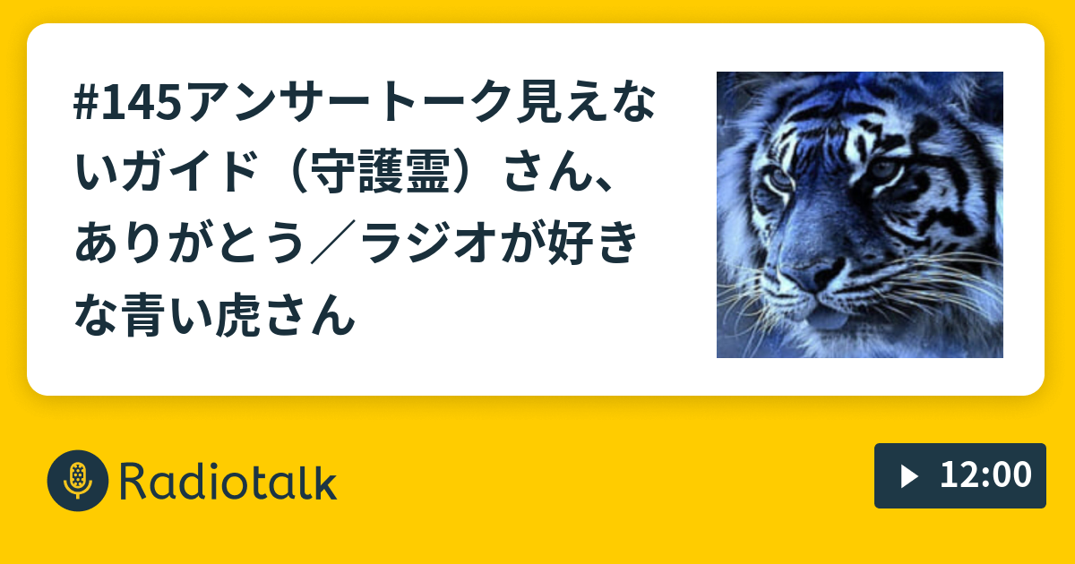 145 アンサートーク 見えないガイド 守護霊 さん ありがとう ラジオが好きな青い虎さん 遠くでtalk 隣でtalk あなたにtalk Radiotalk ラジオトーク