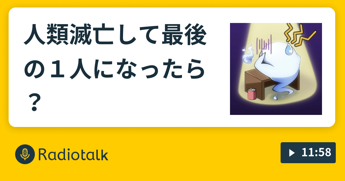 人類滅亡して最後の１人になったら 小説家のヒトリゴト Radiotalk ラジオトーク