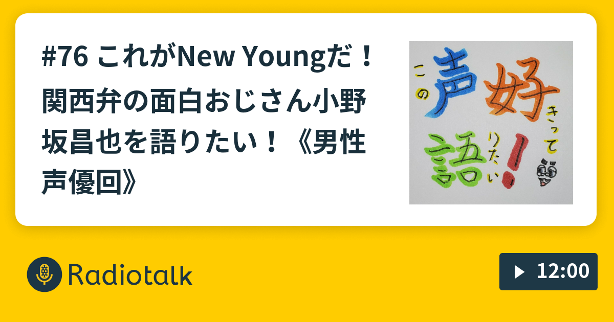 76 これがnew Youngだ 関西弁の面白おじさん小野坂昌也を語りたい 男性声優回 この声好きって語りたい Radiotalk ラジオトーク