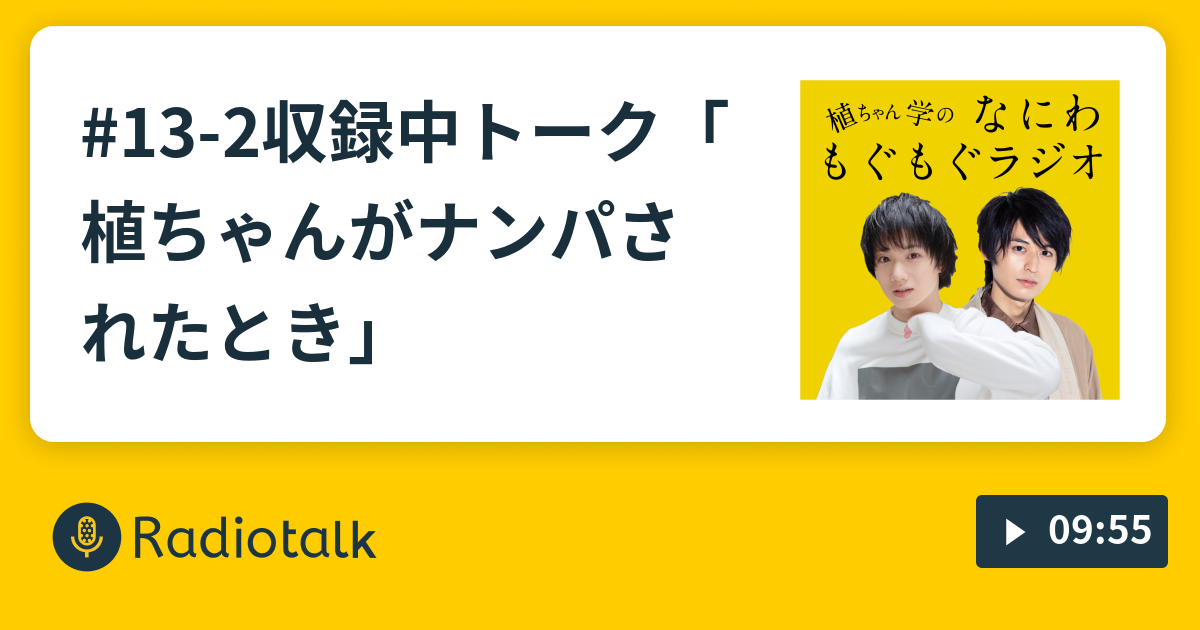 13 2収録中トーク 植ちゃんがナンパされたとき なにわもぐもぐラジオ Radiotalk ラジオトーク