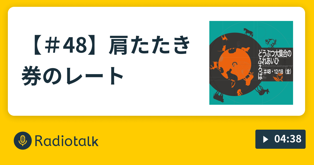 48 肩たたき券のレート どうぶつ大集合のふれあいひろば Radiotalk ラジオトーク