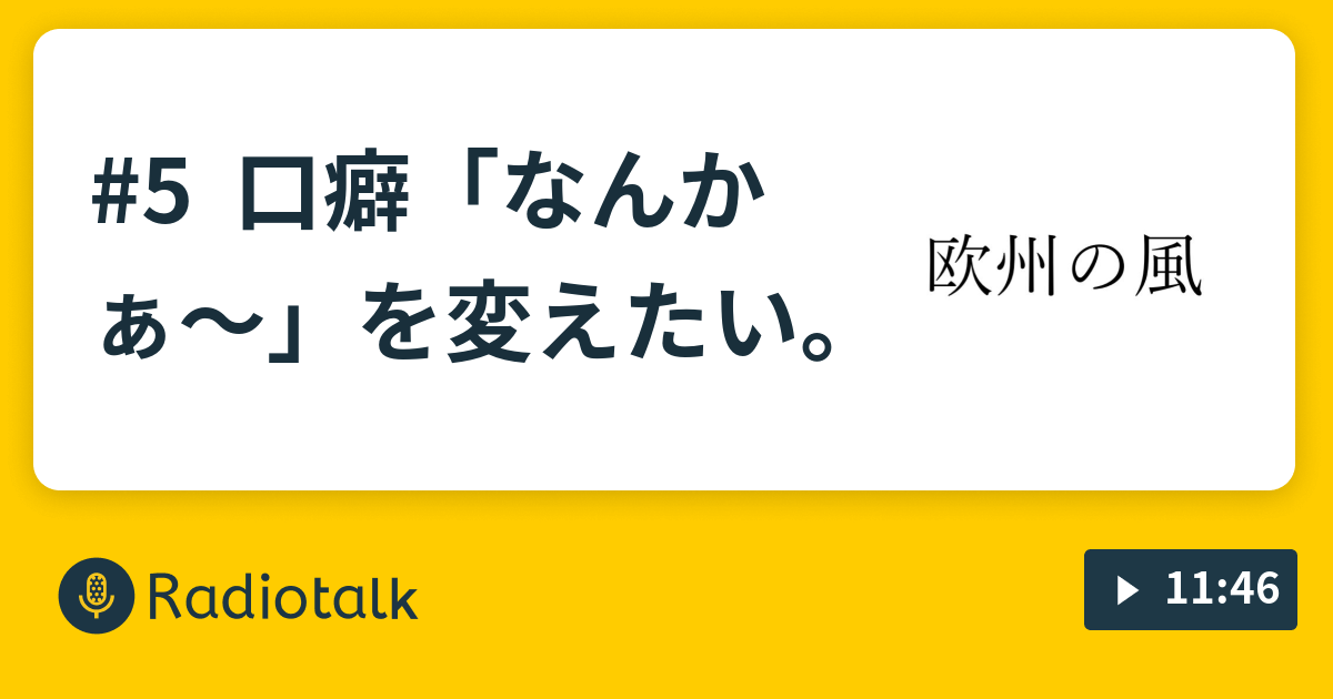 5 口癖 なんかぁ を変えたい 欧州の風 Radiotalk ラジオトーク