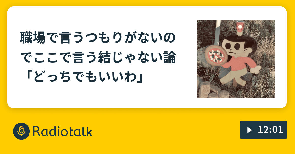 職場で言うつもりがないのでここで言う結じゃない論 どっちでもいいわ 十年前の一昨々日 Radiotalk ラジオトーク