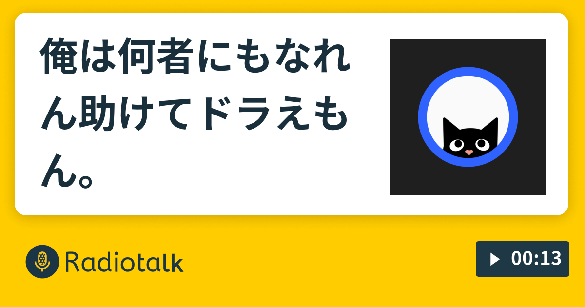俺は何者にもなれん 助けてドラえもん 猫背で喋ってみた Radiotalk ラジオトーク