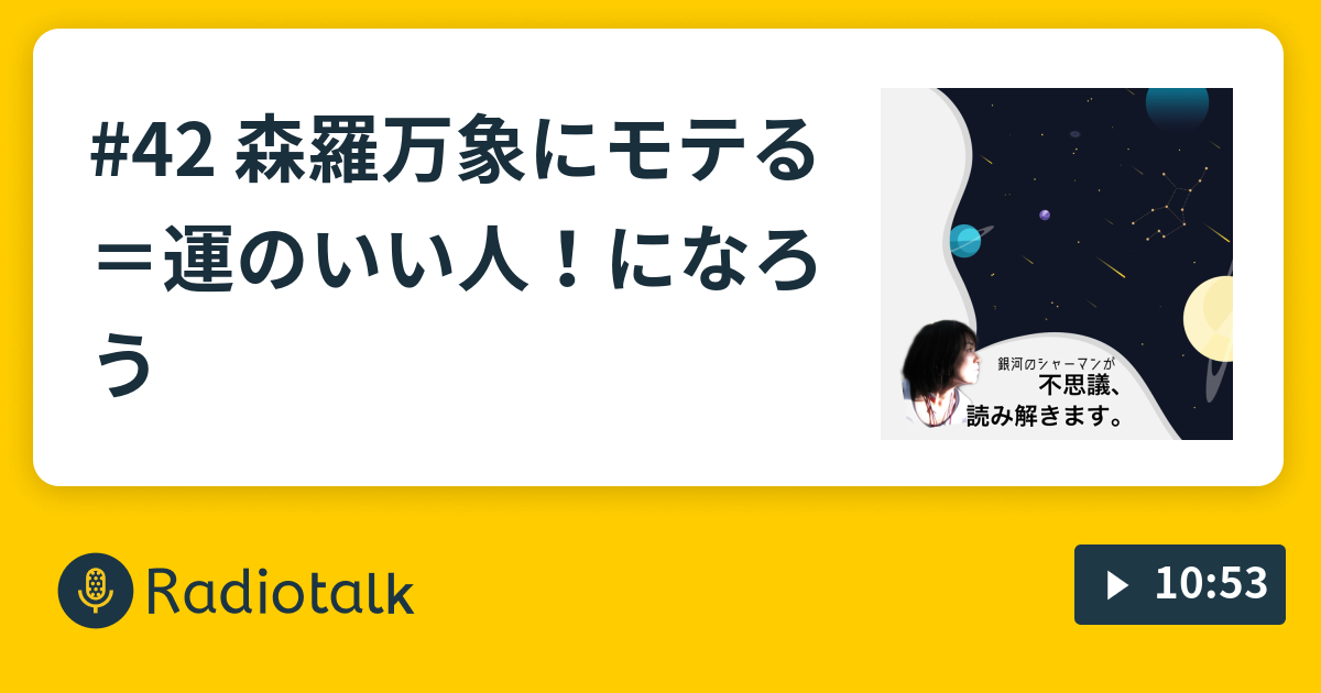 42 森羅万象にモテる 運のいい人 になろう 銀河のシャーマンが不思議読み解きます Radiotalk ラジオトーク