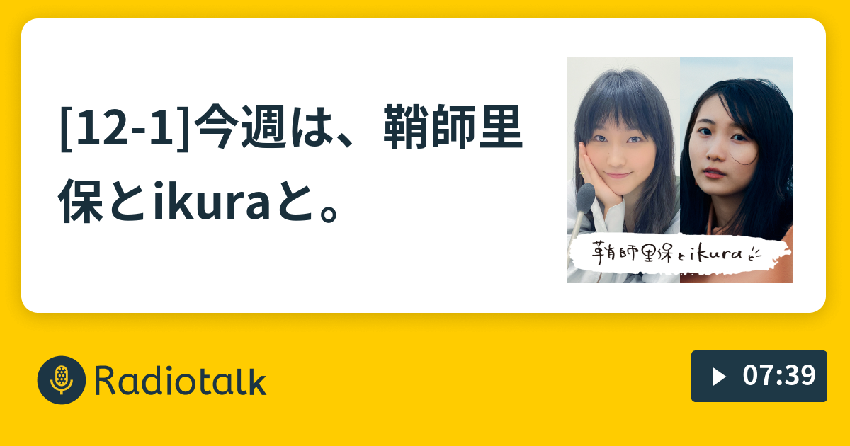 12-1]今週は、鞘師里保とikuraと。 - 鞘師里保と〇〇と - Radiotalk 