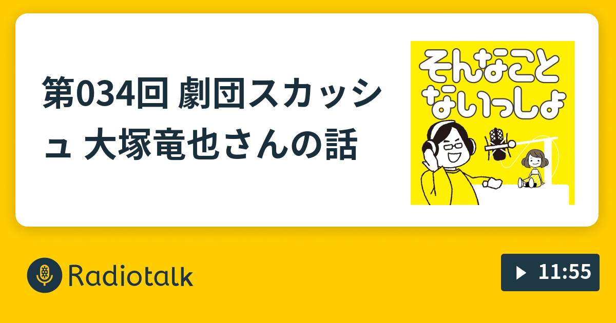 第034回 劇団スカッシュ 大塚竜也さんの話 そんなことないっしょ Radiotalk ラジオトーク