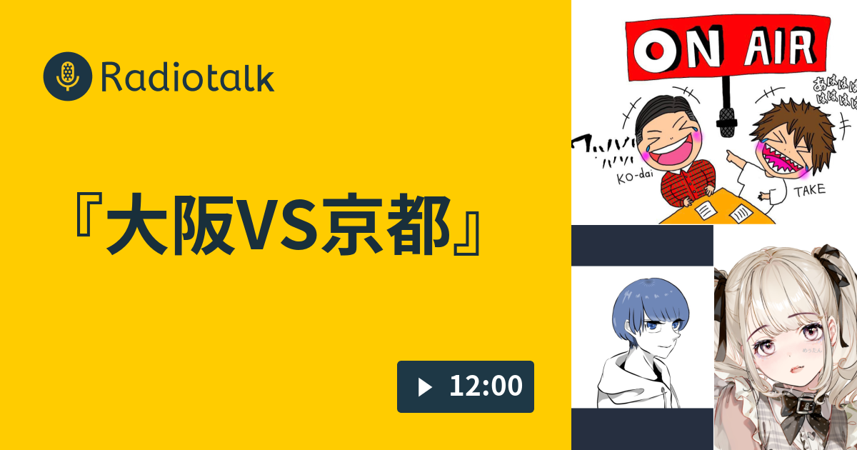 大阪vs京都 タケとコーダイと時々 Radiotalk ラジオトーク