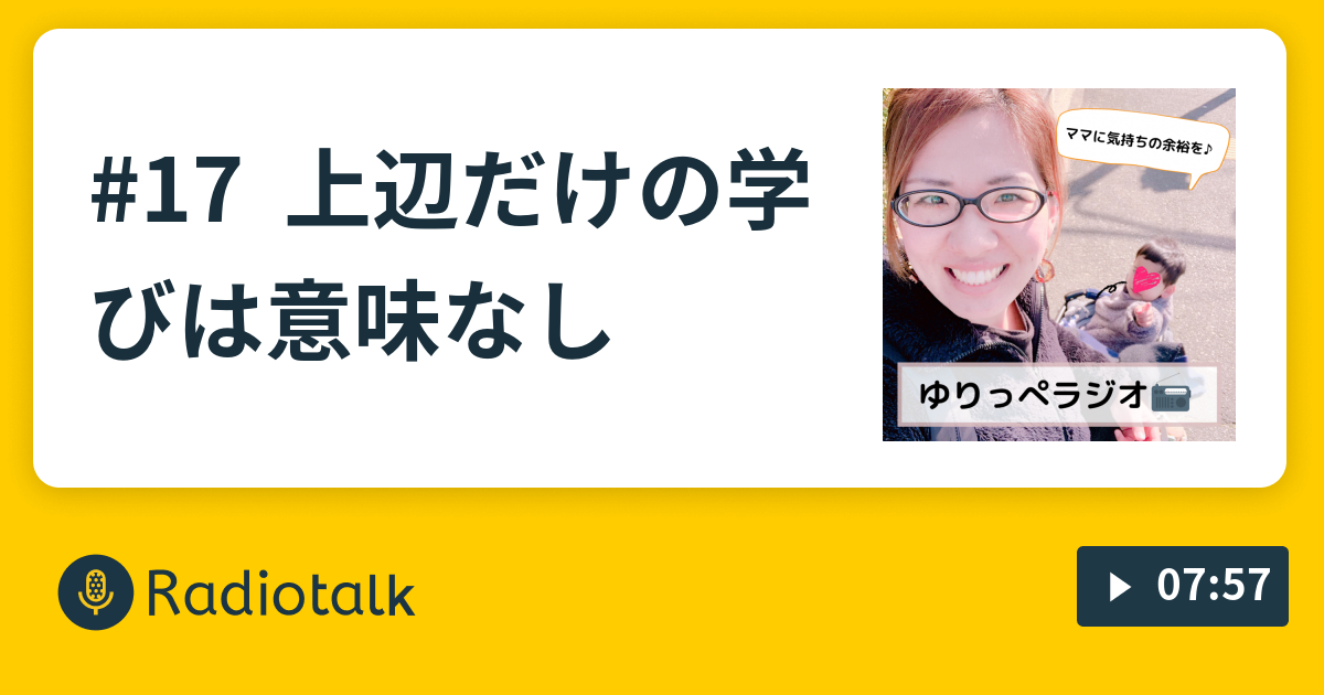 17 上辺だけの学びは意味なし ゆりっぺラジオ Radiotalk ラジオトーク