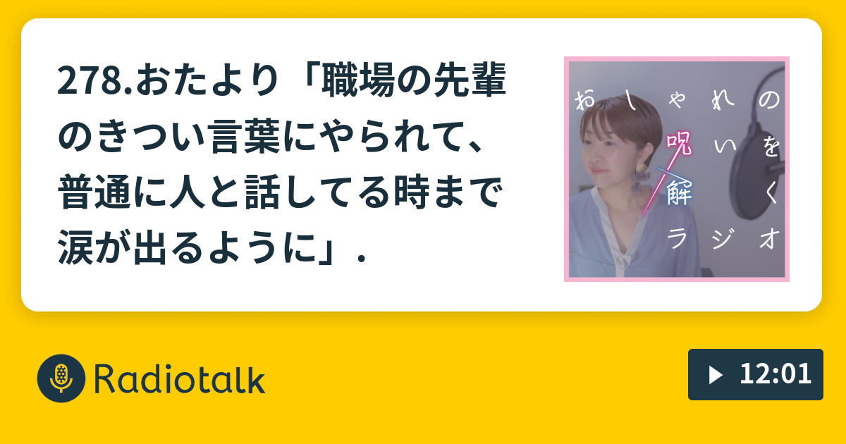 278 おたより 職場の先輩のきつい言葉にやられて 普通に人と話してる時まで涙が出るように おしゃれの呪いを解くラジオ Radiotalk ラジオトーク