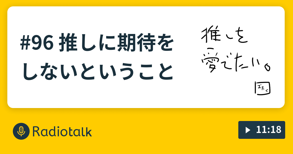96 推しに期待をしないということ 掛け持ちオタク女のひとりごと Radiotalk ラジオトーク