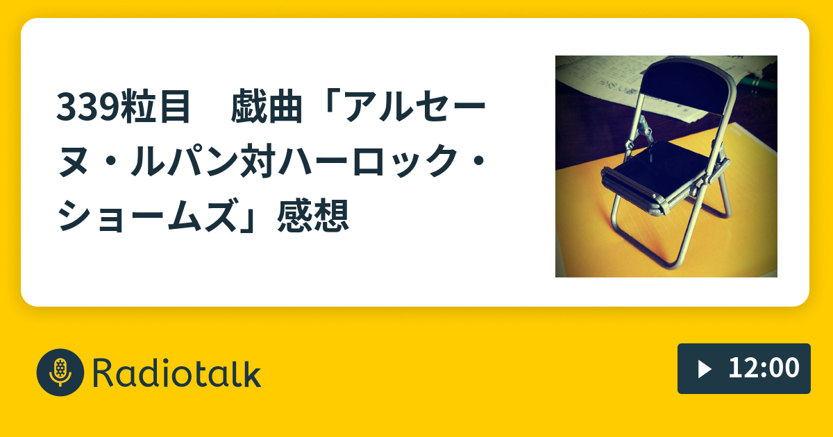 339粒目 戯曲 アルセーヌ ルパン対ハーロック ショームズ 感想 真夜中の壁打ちラジオ Radiotalk ラジオトーク