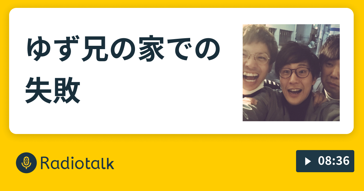 ゆず兄の家での失敗 マルセイユ 津田のゆるラジ Radiotalk ラジオトーク