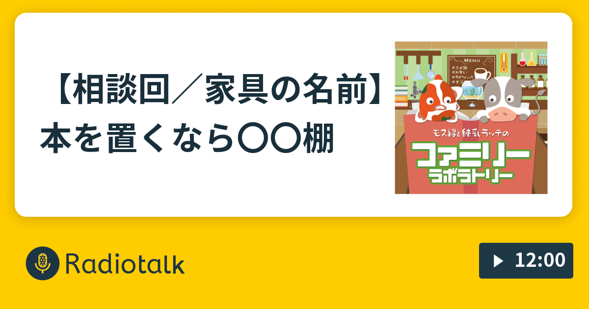 相談回 家具の名前 本を置くなら 棚 ファミリーラボラトリー Radiotalk ラジオトーク