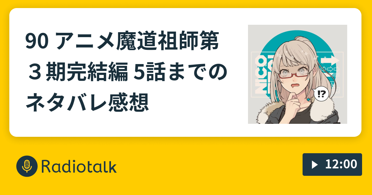 90 アニメ魔道祖師第３期完結編 5話までのネタバレ感想 ゆるゆるオタばなし Radiotalk ラジオトーク