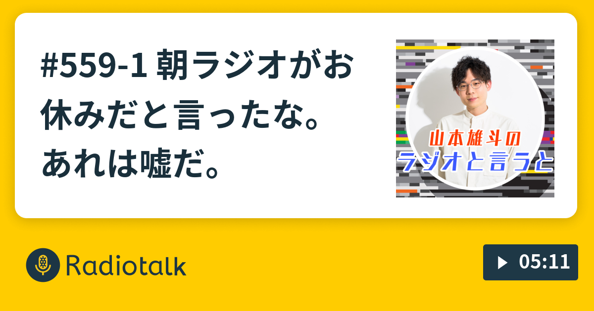559 1 朝ラジオがお休みだと言ったな あれは嘘だ 山本雄斗のラジオと言うと Radiotalk ラジオトーク
