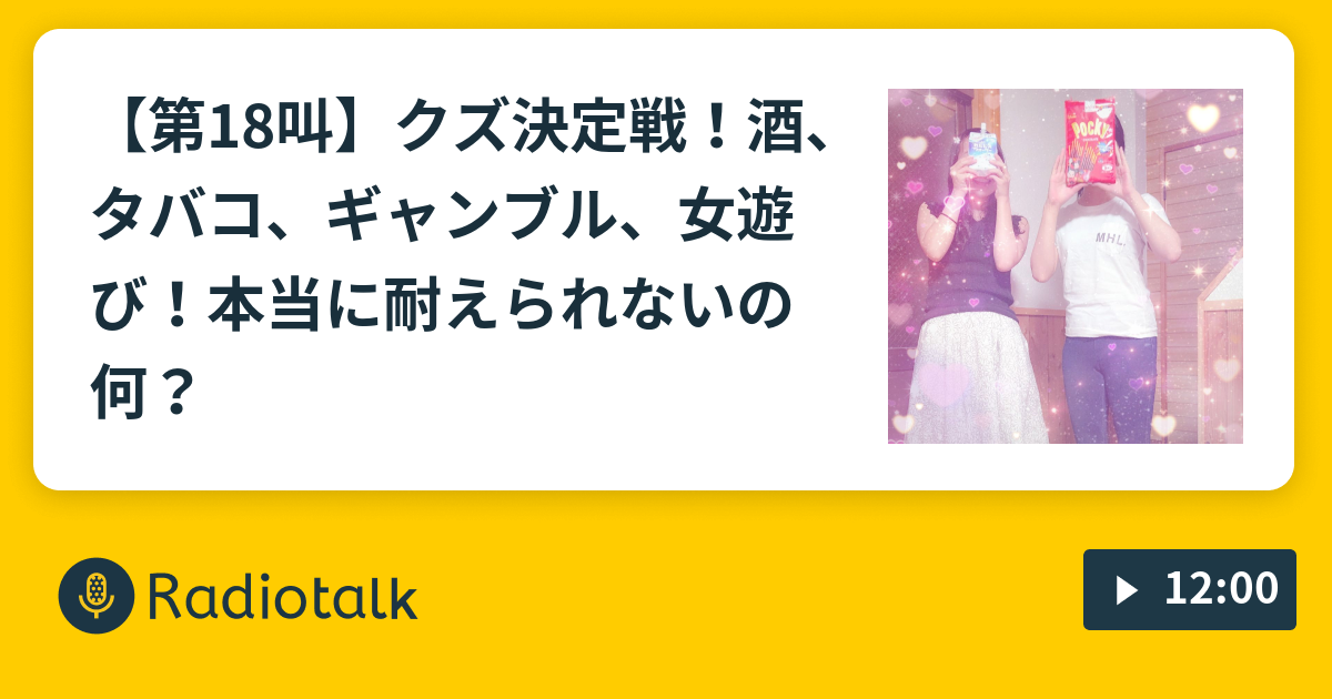 第18叫 クズ決定戦 酒 タバコ ギャンブル 女遊び 本当に耐えられないの何 聴くだけで天職が見つかるラジオ 三宅ラヂオ第2章 Radiotalk ラジオトーク