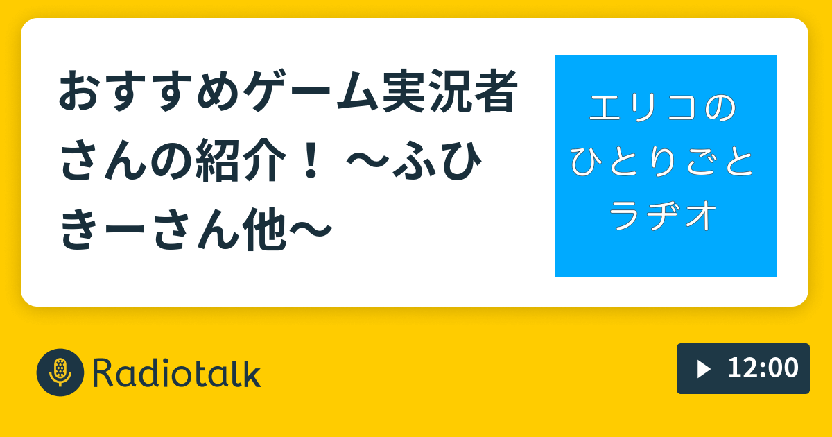 おすすめゲーム実況者さんの紹介 ふひきーさん他 エリコのひとりごとラヂオ Radiotalk ラジオトーク