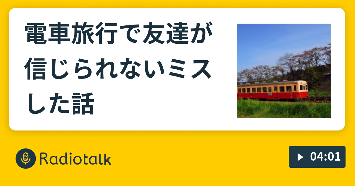 電車旅行で友達が信じられないミスした話 新体験の珍体験 Radiotalk ラジオトーク